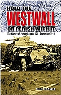 Hold the Westwall or Perish With It: The History of Panzer-Brigade 105, September 1944 (Hardcover)