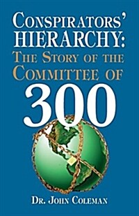 Conspirators Hierarchy: The Story of the Committee of 300 (Paperback)