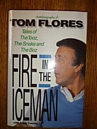 Fire in the Iceman: Autobiography of Tom Flores (Hardcover, 1st)