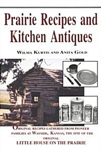 Prairie Recipes and Kitchen Antiques: Tasty, Healthy Dishes from Simpler Days (Hardcover)
