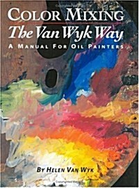 Color Mixing the Van Wyk Way: A Manual for Oil Painters (Paperback)