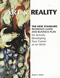 Art & Reality: The New Standard Reference Guide and Business Plan for Actively Developing Your Career As an Artist (Paperback, 2nd)