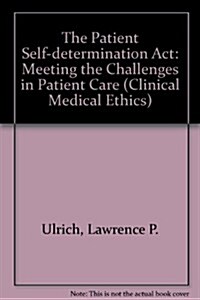 The Patient Self-Determination Act: Meeting the Challenges in Patient Care (Clinical Medical Ethics (Georgetown Univ Pr)) (Hardcover, First Edition)