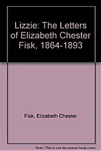 Lizzie: The Letters of Elizabeth Chester Fisk, 1864-1893 (Paperback, First Edition)
