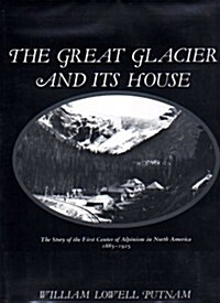 The Great Glacier and Its House: The Story of the First Center of Alpinism in North America, 1885-1925 (Hardcover, First Edition)
