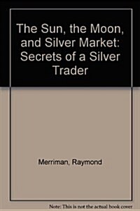 The Sun, the Moon, and Silver Market: Secrets of a Silver Trader (Paperback)