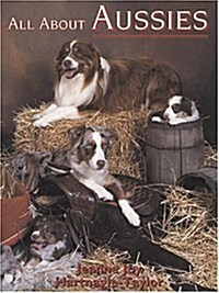 All About Aussies: The Australian Shepherd from A to Z (Hardcover, 1st)