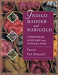 Indigo, Madder and Marigold: A Portfolio of Colors From Natural Dyes (Hardcover, 1st)