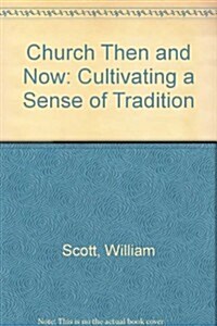 Church Then and Now: Cultivating a Sense of Tradition (Paperback)