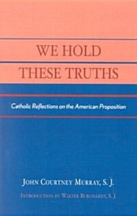 We Hold These Truths: Catholic Reflections on the American Proposition (Paperback, 2nd)