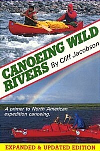 Canoeing Wild Rivers: A Primer to North American Expedition Canoeing (Paperback, 2nd)