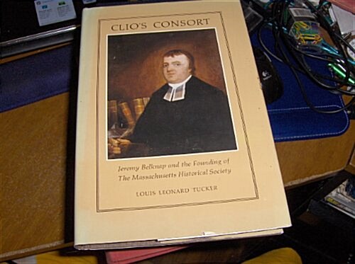 Clios Consort: Jeremy Belknap and the Founding of the Massachusetts Historical Society (Hardcover)