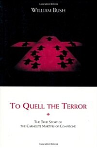 To Quell the Terror: The True Story of the Carmelite Martyrs of Compiegne (Paperback)