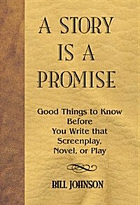 A Story is a Promise: Good Things to Know Before Writing a Novel, Screenplay or Play (Paperback, 1st)