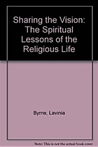 Sharing the Vision: The Spiritual Lessons of the Religious Life (Paperback)