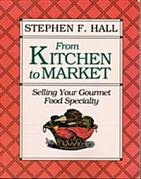 From Kitchen to Market: Selling Your Gourmet Food Specialty (Paperback)