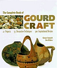 The Complete Book of Gourd Craft: 22 Projects, 55 Decorative Techniques, 300 Inspirational Designs (Hardcover)