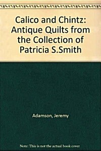 Calico & Chintz: Antique Quilts from the Collection of Patricia S. Smith (Paperback)