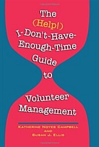 The (Help!) I-Dont-Have-Enough-Time Guide to Volunteer Management (Paperback)