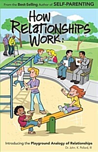 How Relationships Work: Introducing the Playground Analogy of Relationships (Paperback, Updated and Rev)