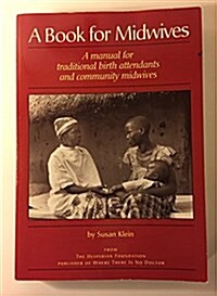 Book for Midwives: A Manual for Traditional Birth Attendants and Community Midwives (Paperback)