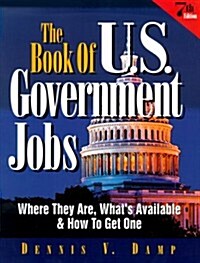 The Book of U.S. Government Jobs: Where They Are, Whats Available, and How to Get One (Book of Us Government Jobs, 7th ed) (Paperback, 7th Rev)