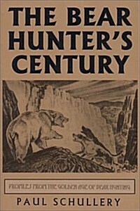 The Bear Hunters Century: Profiles from the Golden Age of Bear Hunting (Paperback)