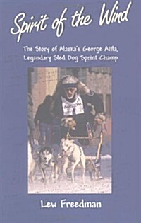 Spirit of the Wind: The Story of Alaskas George Attla, Legendary Sled Dog Sprint Champ (Paperback)