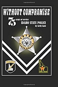 Without Compromise: 75 Years of Service, Idaho State Police (Paperback)