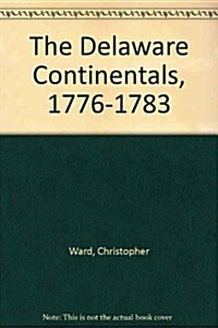 The Delaware Continentals, 1776-1783 (Paperback, Reprint)