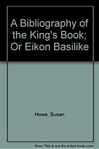 A Bibliography of the Kings Book; Or Eikon Basilike (Hardcover)