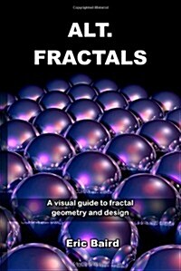 Alt.Fractals: A Visual Guide to Fractal Geometry and Design (Paperback)