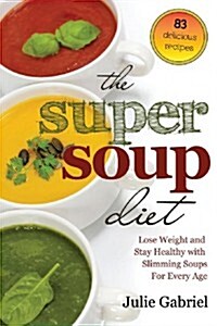 The Super Soup Diet: Lose Weight and Stay Healthy with Slimming Soups for Every Age (Paperback)