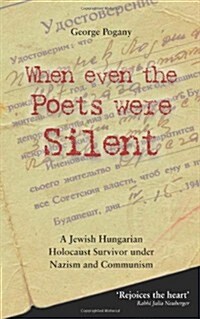 When Even the Poets Were Silent : The Life of a Jewish Hungarian Holocaust Survivor Under Nazism and Communism (Paperback)