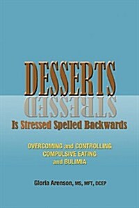 Desserts Is Stressed Spelled Backwards: Overcoming and Controlling Compulsive Eating and Bulimia (Perfect Paperback)