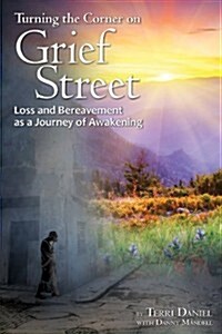 Turning the Corner on Grief Street: Loss and Bereavement as a Journey of Awakening (Paperback)