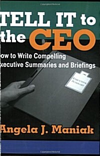 Tell It to the CEO: How to Write Compelling Executive Summaries and Briefings (Spiral-bound)