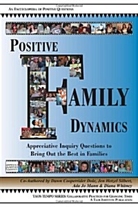 Positive Family Dynamics: Appreciative Inquiry Questions to Bring Out the Best in Families (Paperback)