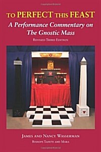 To Perfect This Feast: A Performance Commentary on the Gnostic Mass (Revised Third Edition) (Paperback, 3, Third Edition)