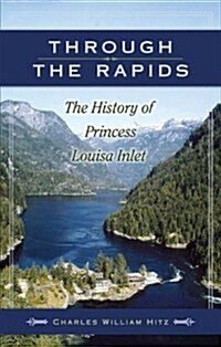 Through the Rapids: The History of Princess Louisa Inlet (Paperback)