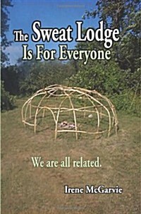 The Sweat Lodge Is for Everyone: We Are All Related. (Paperback)