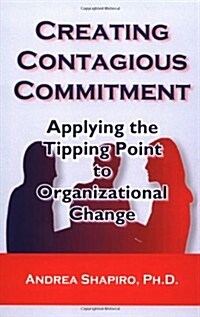 Creating Contagious Commitment: Applying the Tipping Point to Organizational Change (Paperback, 0)