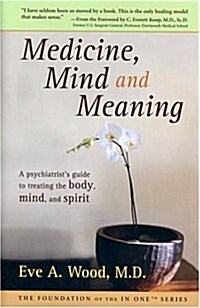 Medicine, Mind and Meaning: A Psychiatrists Guide to Treating the Body, Mind and Spirit (Foundation of the in One Series) (Hardcover, First Edition)