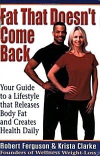 Fat That Doesnt Come Back: Your Guide to a Lifestyle that Releases Body Fat and Creates Health Daily (Paperback)