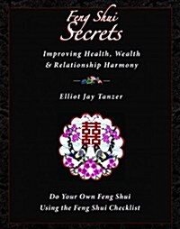 Feng Shui Secrets: Improving Health, Wealth & Relationship Harmony: Do Your Own Feng Shui Using the Feng Shui Checklist (Paperback)