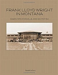 Frank Lloyd Wright in Montana: Darby, Stevensville, and Whitefish (Paperback)