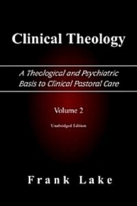 Clinical Theology, a Theological and Psychiatric Basis to Clinical Pastoral Care, Volume 2 (Paperback)