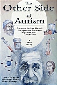 The Other Side of Autism: Famous Spirits Unveil Regressive Autisms Causes and Remedies (Paperback)