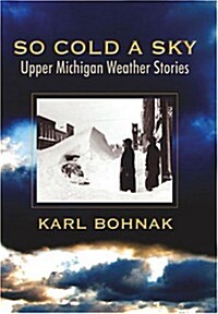 So Cold A Sky, Upper Michigan Weather Stories (Perfect Paperback, 2nd)