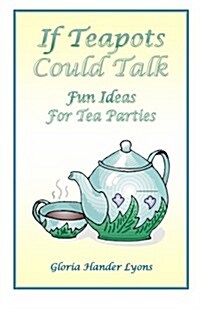 If Teapots Could Talk: Fun Ideas For Tea Parties (Paperback)